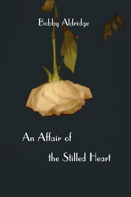 An Affair of the Stilled Heart by Bobby Aldridge