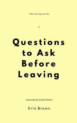 Questions to ask before leaving by Erin Brown, Emily Nitcher