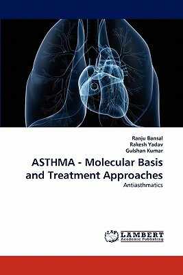 Asthma - Molecular Basis and Treatment Approaches by Gulshan Kumar, Ranju Bansal, Rakesh Yadav