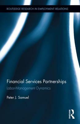 Financial Services Partnerships: Labor-Management Dynamics by Peter Samuel