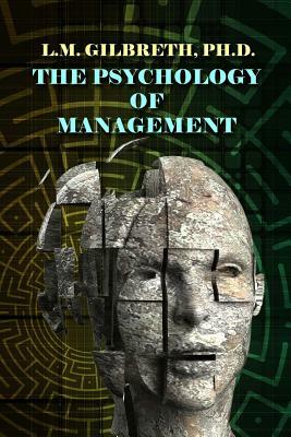 The Psychology of Management: The Function of the Mind in Determining, Teaching and Installing Methods of Least Waste by L. M. Gilbreth Ph. D.
