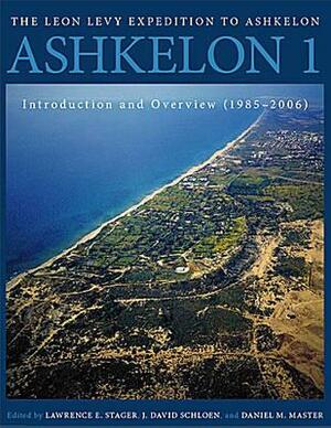 Ashkelon 1: Introduction and Overview (1985-2006) by J. David Schloen, Lawrence E. Stager, Daniel M. Master