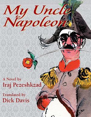 My Uncle Napoleon by Iraj Pezeshkzad, Dick Davis