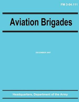 Aviation Brigades (FM 3-04.111) by Department Of the Army