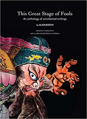 This Great Stage of Fools: An Anthology of Uncollected Writings by Alan Booth