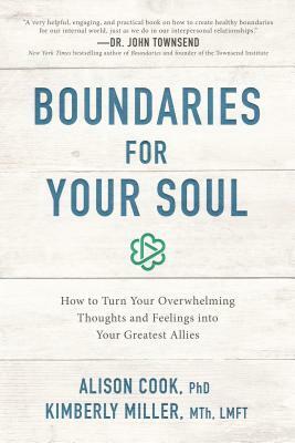 Boundaries for Your Soul: How to Turn Your Overwhelming Thoughts and Feelings Into Your Greatest Allies by Alison Cook, Kimberly June Miller