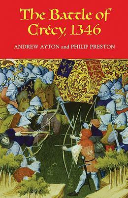 The Battle of Crécy, 1346 by Andrew Ayton, Sir Philip Preston