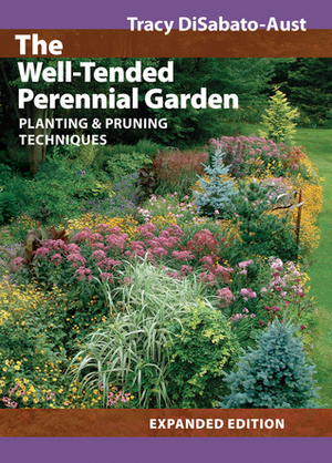 The Well-Tended Perennial Garden: PlantingPruning Techniques by Tracy DiSabato-Aust