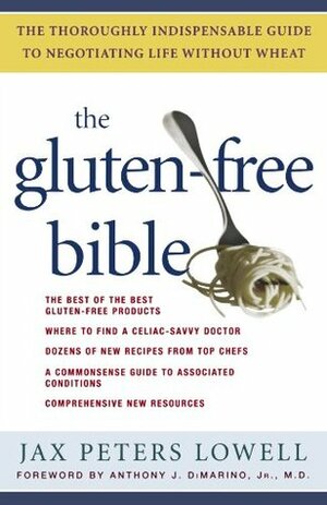 The Gluten-Free Bible: The Thoroughly Indispensable Guide to Negotiating Life without Wheat by Jax Peters Lowell