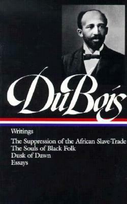 Writings: The Suppression of the African Slave-Trade / The Souls of Black Folk / Dusk of Dawn / Essays and Articles by Nathan Irvin Huggins, W.E.B. Du Bois