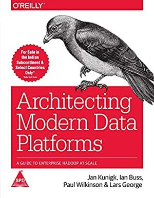 Architecting Modern Data Platforms: A Guide to Enterprise Hadoop at Scale by Lars George, Ian Buss, Paul Wilkinson, Jan Kunigk