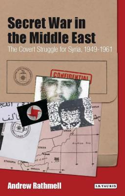 Secret War in the Middle East: The Covert Struggle for Syria, 1949-1961 by Andrew Rathmell