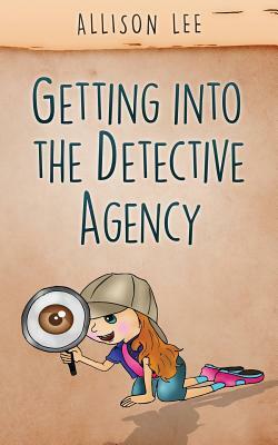 Getting Into the Detective Agency by Allison Lee