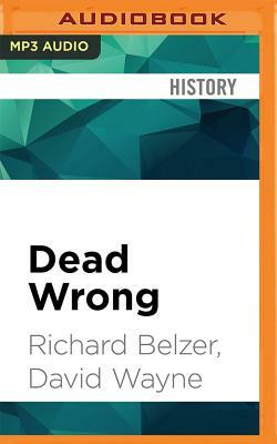 Dead Wrong: Straight Facts on the Country's Most Controversial Cover-Ups by Richard Belzer, David Wayne