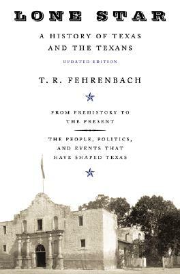 Lone Star: A History of Texas and the Texans by T. R. Fehrenbach