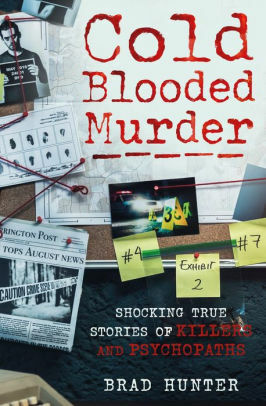 Cold Blooded Murder: Shocking True Stories of Killers and Psychopaths by Brad Hunter