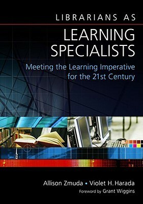 Librarians as Learning Specialists: Meeting the Learning Imperative for the 21st Century by Allison Zmuda, Violet H. Harada