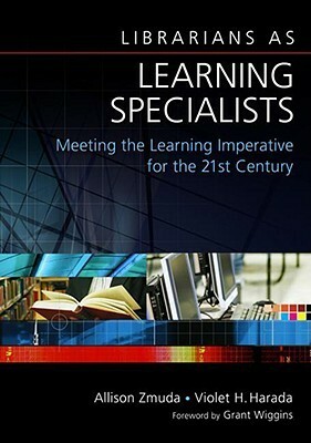 Librarians as Learning Specialists: Meeting the Learning Imperative for the 21st Century by Violet H. Harada, Allison Zmuda