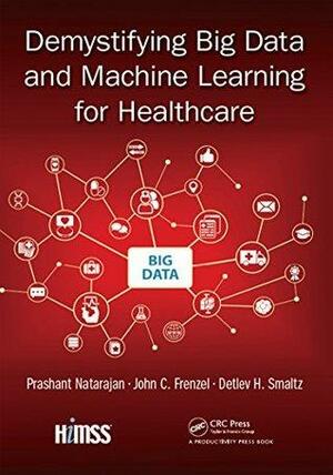 Demystifying Big Data and Machine Learning for Healthcare by Prashant Natarajan, Detlev H. Smaltz, John C. Frenzel