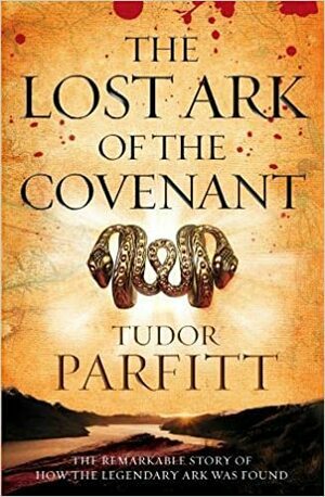 The Lost Ark Of The Covenant: The Remarkable Quest For The Legendary Ark by Tudor Parfitt