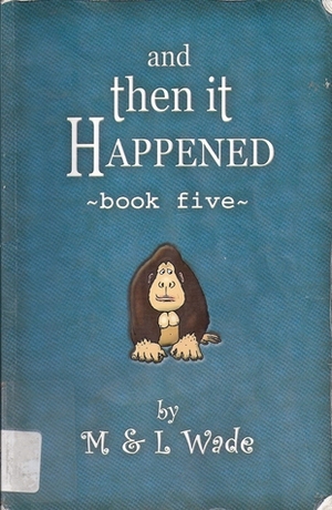 And Then it Happened: Book Five by L. Wade, M. Wade