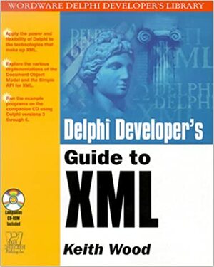 Delphi Developer's Guide to XML With CDROM by Keith Wood