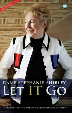Let IT Go: The Story of the Entrepreneur Turned Ardent Philanthropist by Stephanie Shirley, Richard Askwith