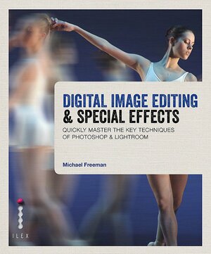 Digital Image Editing & Special Effects: Quickly Master the Key Techniques of Digital Image Editing. Michael Freeman by Michael Freeman