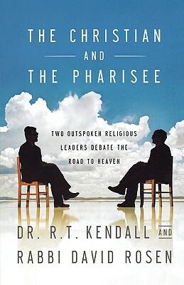 The Christian and the Pharisee: Two Outspoken Religious Leaders Debate the Road to Heaven by R. T. Kendall, David Rosen