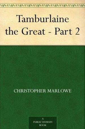 Tamburlaine the Great - Part 2 by Christopher Marlowe