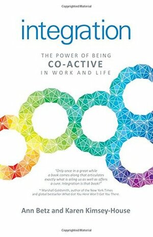 Integration: The Power of Being Co-Active in Work and Life by Ann Betz, Karen Kimsey-House