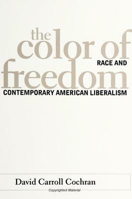 The Color of Freedom: Race and Contemporary American Liberalism by David Carroll Cochran