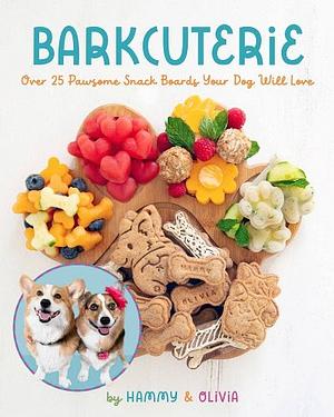 Barkcuterie: 25 Pawsome Snack Boards Your Dog Will Love by Olivia, Hammy, Hammy