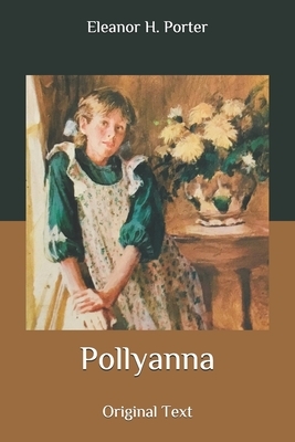 Pollyanna: Original Text by Eleanor H. Porter