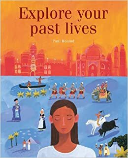 Explore Your Past Lives by Paul Roland