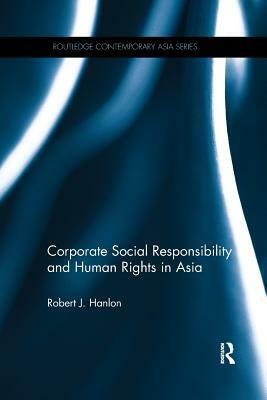 Corporate Social Responsibility and Human Rights in Asia by Robert J. Hanlon