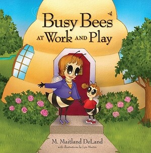 Busy Bees at Work and Play by M. Maitland DeLand