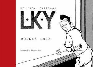 L.K.Y: Political Cartoons by Morgan Chua