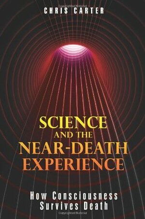 Science & the Near-death Experience: How Consciousness Survives Death by Christopher David Carter