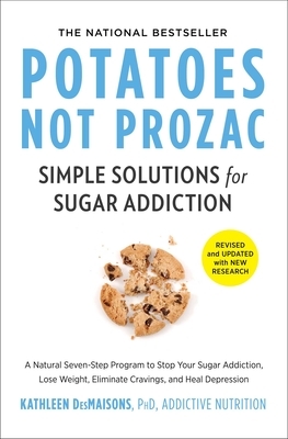 Potatoes Not Prozac: Revised and Updated: Simple Solutions for Sugar Addiction by Kathleen Desmaisons