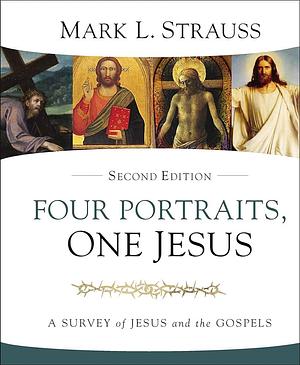 Four Portraits, One Jesus, 2nd Edition: A Survey of Jesus and the Gospels by Mark L. Strauss, Mark L. Strauss