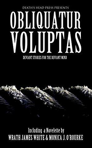 Obliquatur Voluptas by Wrath James White, Dani Brown, Jaap Boekenstein, Sommer Marsden, Monica J. O'Rourke, Sarah Cannavo, Michael Patrick Hicks, Lucas Milliron, Jeremy Wagner