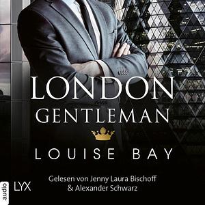London Gentleman--Kings of London Reihe, Band 2 by Louise Bay