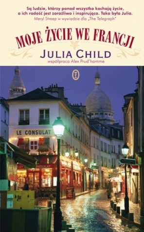 Moje życie we Francji by Julia Child, Anna Sak