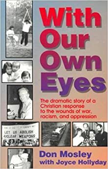 With Our Own Eyes: The Dramatic Story of a Christian Response to the Wounds of War, Racism, and Oppression by Don Mosley, Joyce Hollyday