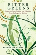 Bitter Greens: Essays on Food, Politics, and Ethnicity from the Imperial Kitchen by Anthony Di Renzo