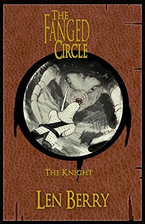 The Fanged Circle: The Knight by Len Berry
