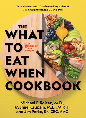 What to Eat When: A Strategic Plan to Improve Your Health and Life Through Food by Ted Spiker, Michael F. Roizen, Michael Crupain
