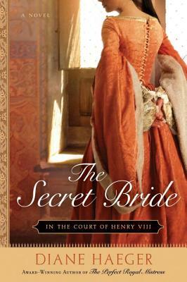The Secret Bride: In the Court of Henry VIII by Diane Haeger