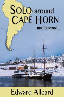 Solo Around Cape Horn: And Beyond... by Edward Allcard